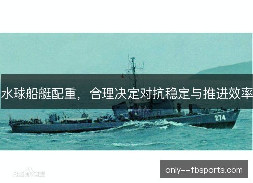 水球船艇配重,合理决定对抗稳定与推进效率 水球船艇配重,合理决定对抗稳定与推进效率